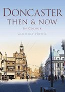 Geoffrey Howse - Doncaster Then & Now - 9780750964975 - V9780750964975