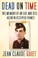 Jean Claude Guiet - Dead on Time: The Memoir of an SOE and OSS Agent in Occupied France - 9780750965262 - V9780750965262