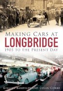 Gillian Bardsley - Making Cars at Longbridge: 1905 to the Present Day - 9780750965293 - V9780750965293
