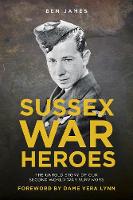 Ben James - Sussex War Heroes: The Untold Story of Our Second World War Survivors - 9780750965910 - V9780750965910