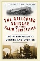 Geoff Body - The Galloping Sausage and Other Train Curiosities: 150 Steam Railway Events and Stories - 9780750965934 - V9780750965934
