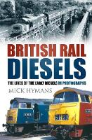 Mick Hymans - British Rail Diesels: The Lives of the Early Diesels in Photographs - 9780750966016 - V9780750966016