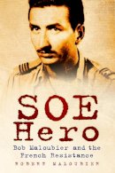 Robert Maloubier - SOE Hero: Bob Maloubier and the French Resistance - 9780750966078 - V9780750966078