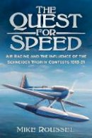 Mike Roussel - The Quest for Speed: Air Racing and the Influence of the Schneider Trophy Contests 1913-31 - 9780750967914 - V9780750967914