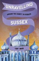 Ward, Tony - Unravelling Sussex: Around the County in Riddles - 9780750968249 - V9780750968249
