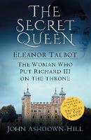 John Ashdown-Hill - The Secret Queen: Eleanor Talbot, the Woman Who Put Richard III on the Throne - 9780750968461 - V9780750968461