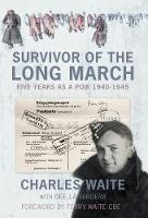 Charles Waite - Survivor of the Long March: Five Years as a POW 1940-1945 - 9780750968478 - V9780750968478