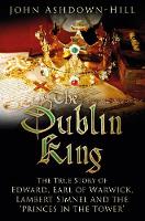 John Ashdown-Hill - The Dublin King: The True Story of Edward, Earl of Warwick, Lambert Simnel and the ´Princes in the Tower´ - 9780750969864 - 9780750969864
