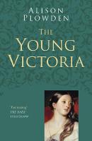 Alison Plowden - The Young Victoria Classic Histories Series - 9780750978576 - V9780750978576