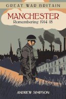 Andrew Simpson - Great War Britain Manchester: Remembering 1914-18 - 9780750978965 - V9780750978965