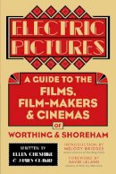 Ellen Cheshire - Electric Pictures: A Guide to the Films, Film-Makers and Cinemas of Worthing and Shoreham - 9780750981415 - V9780750981415