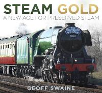 Geoff Swaine - Steam Gold: A New Age for Preserved Steam - 9780750982405 - V9780750982405