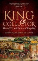 Linda Collins - King and Collector: Henry VIII and the Art of Kingship - 9780750996242 - 9780750996242