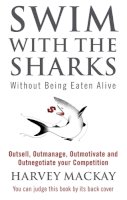 Harvey B Mackay - Swim With The Sharks Without Being Eaten Alive: Outsell, Outmanage, Outmotivate and Outnegotiate your Competition - 9780751507034 - V9780751507034