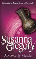 Susanna Gregory - A Masterly Murder (Matthew Bartholomew Chronicles) - 9780751525366 - KKD0006234