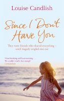 Louise Candlish - Since I Don´t Have You: The gripping, emotional novel from the Sunday Times bestselling author of Our House - 9780751538090 - KEX0233070