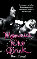 Brett Paesel - Mommies Who Drink: Sex, Drugs and Other Distant Memories of an Ordinary Mom - 9780751538786 - KNW0007898