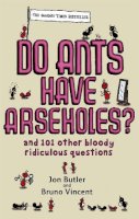 Jon Butler - Do Ants Have Arseholes?: ...and 101 other bloody ridiculous questions - 9780751540413 - V9780751540413