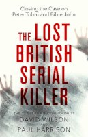 Paul Harrison - The Lost British Serial Killer: Closing the case on Peter Tobin and Bible John - 9780751542325 - V9780751542325