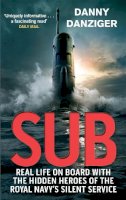 Danny Danziger - Sub: Real Life on Board with the Hidden Heroes of the Royal Navy´s Silent Service - 9780751545937 - V9780751545937