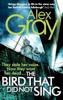 Alex Gray - The Bird That Did Not Sing: Book 11 in the Sunday Times bestselling detective series - 9780751548273 - V9780751548273