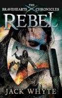 Jack Whyte - Rebel: The Bravehearts Chronicles - 9780751548853 - V9780751548853