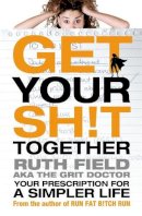 Ruth Field - Get Your Sh!t Together: Your Prescription for a Simpler Life - 9780751550498 - V9780751550498