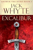 Jack Whyte - Excalibur: Legends of Camelot 1 (Arthur the Hero – Book I) - 9780751550726 - V9780751550726