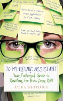 Lydia Whitlock - To My Future Assistant: Your Foolproof Guide to Handling the Boss from Hell - 9780751552768 - V9780751552768