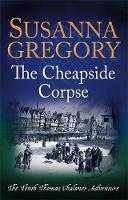 Susanna Gregory - The Cheapside Corpse: The Tenth Thomas Chaloner Adventure - 9780751552812 - V9780751552812