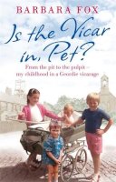 Barbara Fox - Is the Vicar in, Pet?: From the Pit to the Pulpit – My Childhood in a Geordie Vicarage - 9780751553017 - V9780751553017