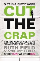 Ruth Field - Cut the Crap: The No-Nonsense Plan for a Healthy Body and Mind - 9780751556742 - V9780751556742