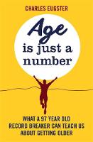 Charles Eugster - Age is Just a Number: What a 97 Year Old Record Breaker Can Teach Us About Growing Older - 9780751565379 - V9780751565379