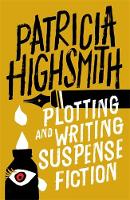 Patricia Highsmith - Plotting and Writing Suspense Fiction - 9780751565973 - V9780751565973