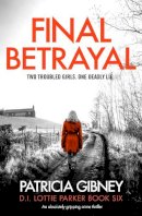 Patricia Gibney - Final Betrayal: An absolutely gripping crime thriller (Detective Lottie Parker) - 9780751578720 - 9780751578720