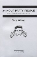 Tony Wilson - 24 Hour Party People: What the Sleeve Notes Never Tell You - 9780752220253 - V9780752220253