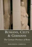 Maureen Carroll - Romans, Celts & Germans: The German Provinces of Rome - 9780752419121 - V9780752419121