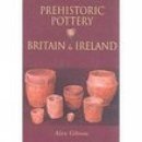Alex Gibson - Prehistoric Pottery in Britain & Ireland - 9780752419305 - V9780752419305