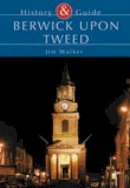 Jim Walker - Berwick Upon Tweed (History & Guide) - 9780752422626 - V9780752422626