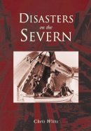 Witts, Chris - Disasters on the Severn - 9780752423838 - V9780752423838