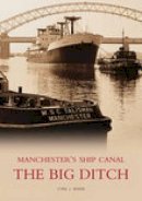 Cyril J Wood - The Big Ditch: Manchester´s Ship Canal - 9780752428116 - V9780752428116