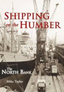 Mike Taylor - Shipping on the Humber: North Bank - 9780752431161 - V9780752431161