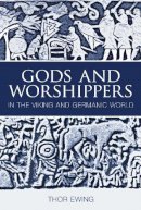 Thor Ewing - Gods and Worshippers in the Viking and Germanic World - 9780752435909 - V9780752435909