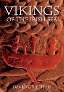 David Griffiths - Vikings of the Irish Sea:  Conflict and Assimilation AD790-1050 - 9780752436463 - 9780752436463