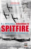Gordon Mitchell - R.J. Mitchell: Schooldays to Spitfire: The Story of How the Spitfire Was Designed, Built and Tested and How Close It Came to Not Happening At All - 9780752437279 - V9780752437279