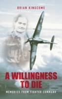 Brian Kingcome - A Willingness to Die: Memories from Fighter Command - 9780752440248 - V9780752440248