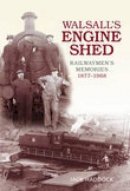 Jack Haddock - Walsall´s Engine Shed: Railwaymen´s Memories 1877-1968 - 9780752440347 - V9780752440347
