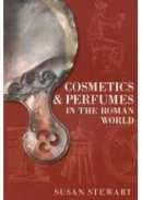 Susan Stewart - Cosmetics and Perfumes in the Roman World - 9780752440989 - V9780752440989