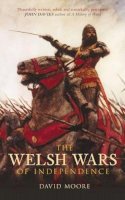 David Moore - The Welsh Wars of Independence - 9780752441283 - V9780752441283