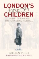Gillian Pugh - London´s Forgotten Children: Thomas Coram and the Foundling Hospital - 9780752442440 - KEX0304495